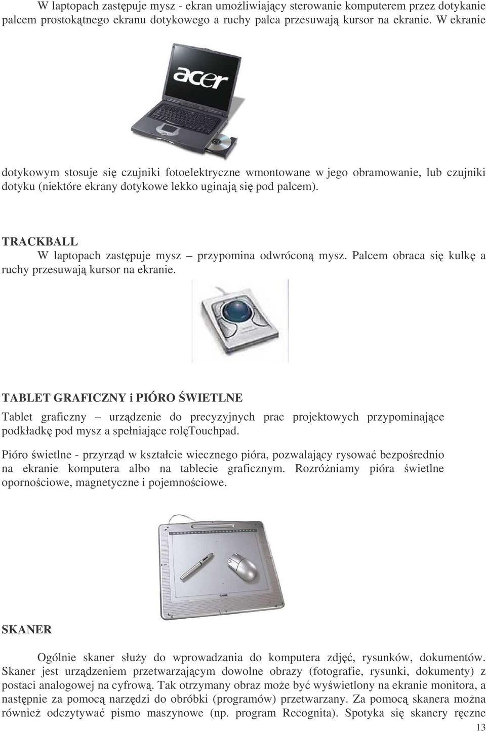 TRACKBALL W laptopach zastpuje mysz przypomina odwrócon mysz. Palcem obraca si kulk a ruchy przesuwaj kursor na ekranie.