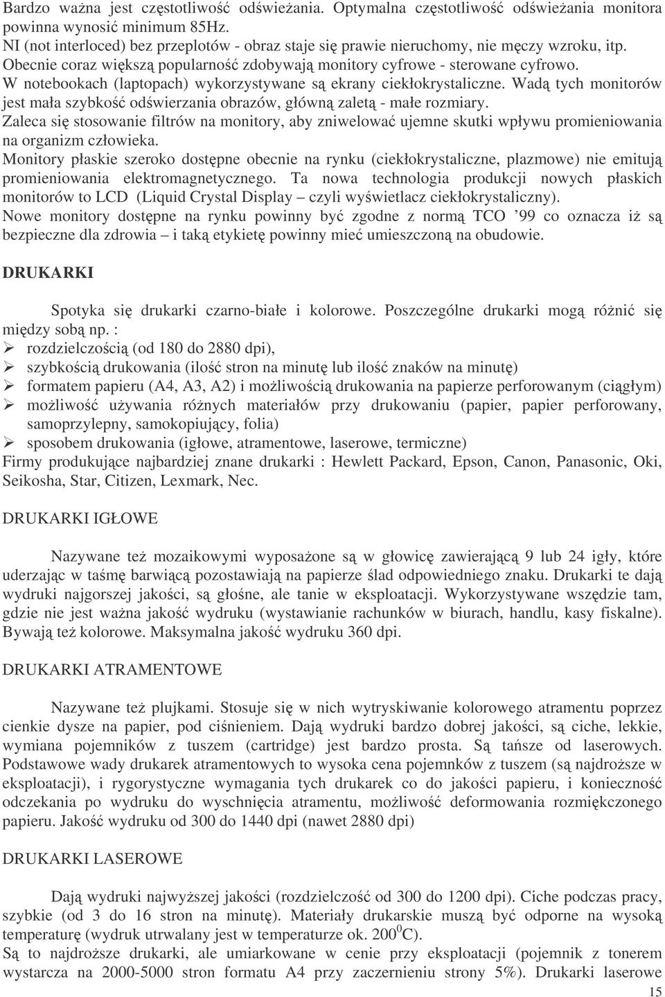 Wad tych monitorów jest mała szybko odwierzania obrazów, główn zalet - małe rozmiary. Zaleca si stosowanie filtrów na monitory, aby zniwelowa ujemne skutki wpływu promieniowania na organizm człowieka.