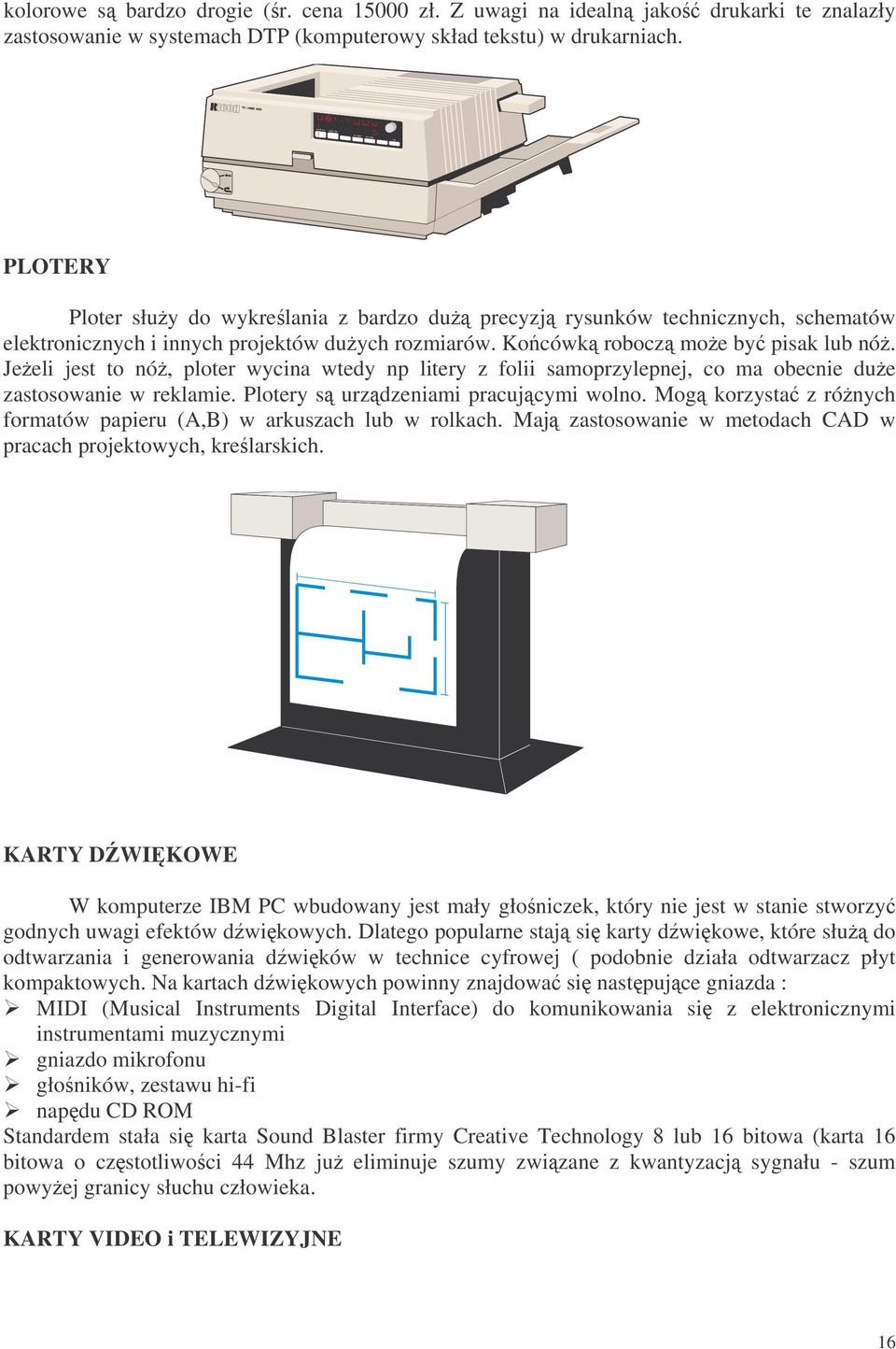 Jeeli jest to nó, ploter wycina wtedy np litery z folii samoprzylepnej, co ma obecnie due zastosowanie w reklamie. Plotery s urzdzeniami pracujcymi wolno.