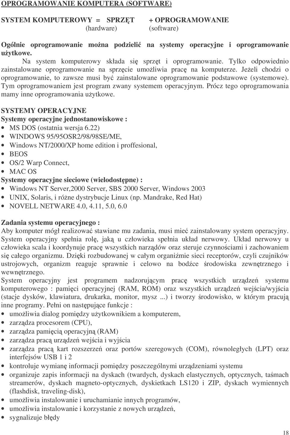 Jeeli chodzi o oprogramowanie, to zawsze musi by zainstalowane oprogramowanie podstawowe (systemowe). Tym oprogramowaniem jest program zwany systemem operacyjnym.