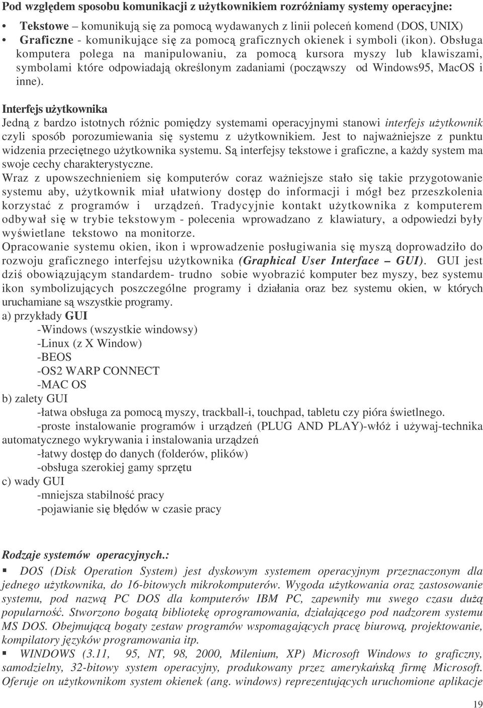 Obsługa komputera polega na manipulowaniu, za pomoc kursora myszy lub klawiszami, symbolami które odpowiadaj okrelonym zadaniami (poczwszy od Windows95, MacOS i inne).