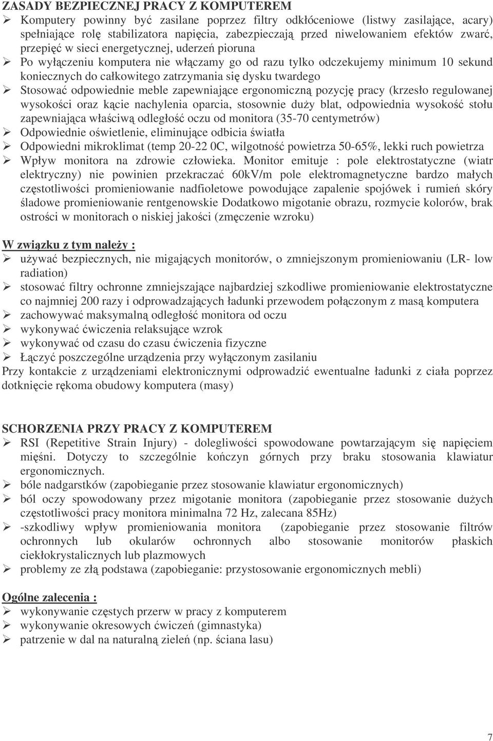 odpowiednie meble zapewniajce ergonomiczn pozycj pracy (krzesło regulowanej wysokoci oraz kcie nachylenia oparcia, stosownie duy blat, odpowiednia wysoko stołu zapewniajca właciw odległo oczu od