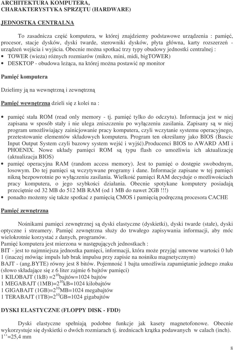 Obecnie mona spotka trzy typy obudowy jednostki centralnej : TOWER (wiea) rónych rozmiarów (mikro, mini, midi, bigtower) DESKTOP - obudowa leca, na której mona postawi np monitor Pami komputera