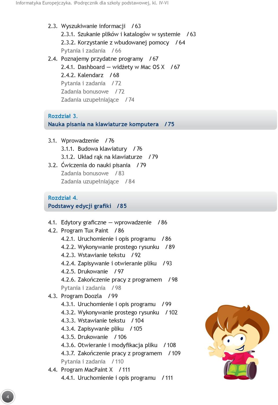 Nauka pisania na klawiaturze komputera / 75 3.1. Wprowadzenie / 76 3.1.1. Budowa klawiatury / 76 3.1.2. Układ rąk na klawiaturze / 79 3.2. Ćwiczenia do nauki pisania / 79 Zadania bonusowe / 83 Zadania uzupełniające / 84 Rozdział 4.