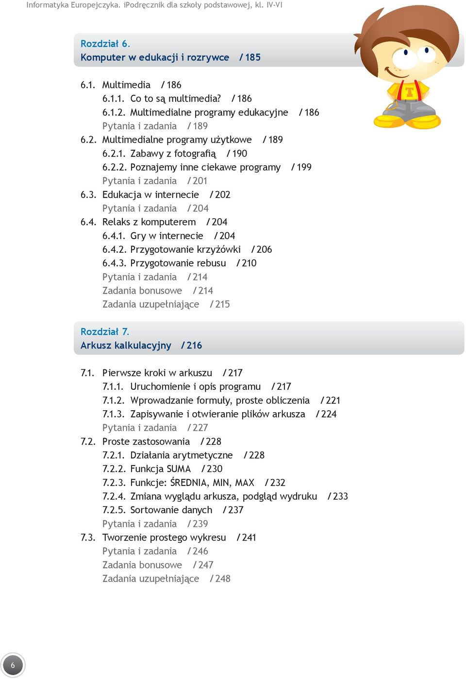 3. Edukacja w internecie / 202 Pytania i zadania / 204 6.4. Relaks z komputerem / 204 6.4.1. Gry w internecie / 204 6.4.2. Przygotowanie krzyżówki / 206 6.4.3. Przygotowanie rebusu / 210 Pytania i zadania / 214 Zadania bonusowe / 214 Zadania uzupełniające / 215 Rozdział 7.