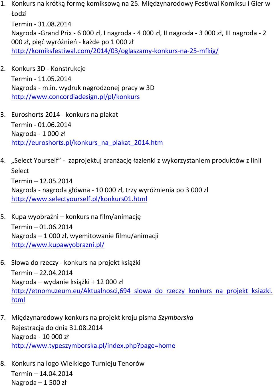 com/2014/03/oglaszamy- konkurs- na- 25- mfkig/ 2. Konkurs 3D - Konstrukcje Termin - 11.05.2014 Nagroda - m.in. wydruk nagrodzonej pracy w 3D http://www.concordiadesign.pl/pl/konkurs 3.