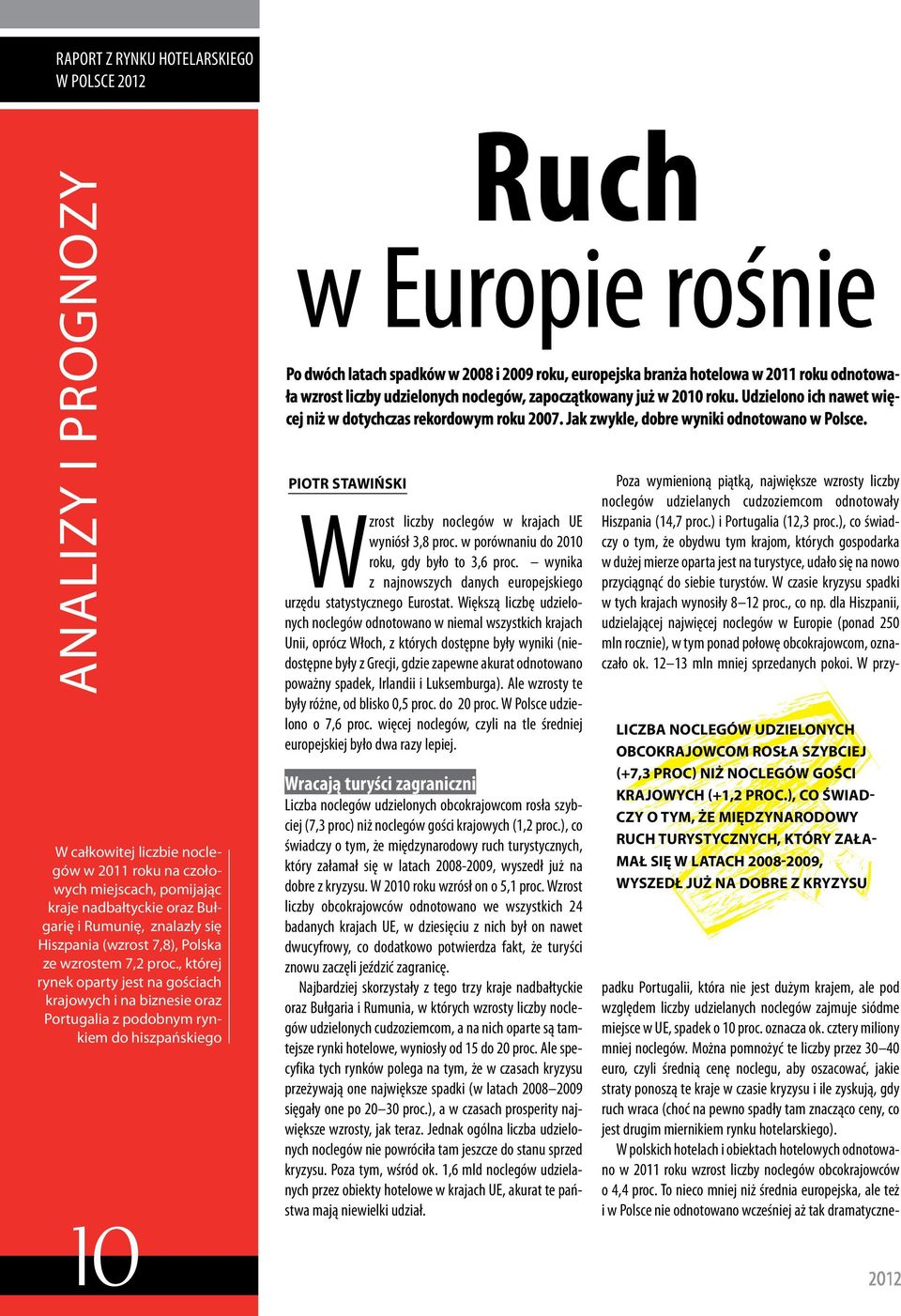 , której rynek oparty jest na gościach krajowych i na biznesie oraz Portugalia z podobnym rynkiem do hiszpańskiego 10 Wzrost liczby noclegów w krajach UE wyniósł 3,8 proc.