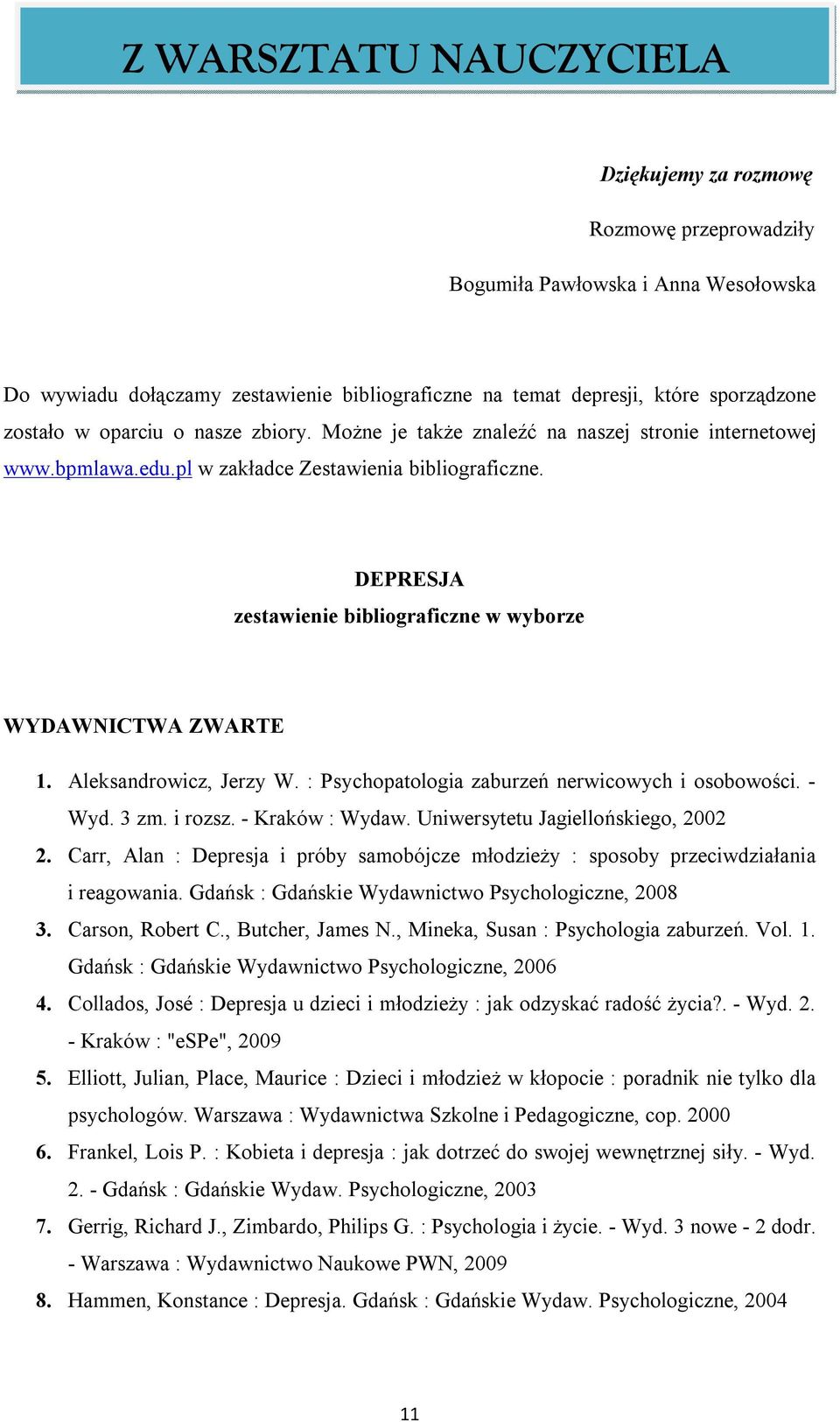 DEPRESJA zestawienie bibliograficzne w wyborze WYDAWNICTWA ZWARTE 1. Aleksandrowicz, Jerzy W. : Psychopatologia zaburzeń nerwicowych i osobowości. - Wyd. 3 zm. i rozsz. - Kraków : Wydaw.