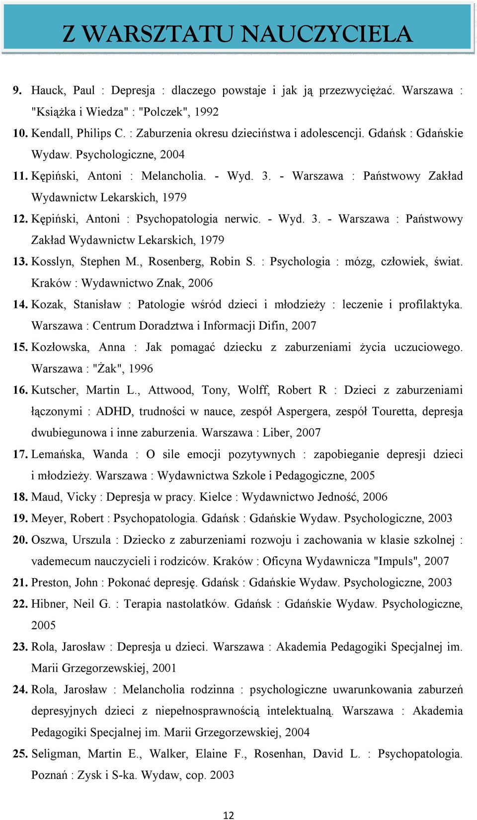 - Warszawa : Państwowy Zakład Wydawnictw Lekarskich, 1979 12. Kępiński, Antoni : Psychopatologia nerwic. - Wyd. 3. - Warszawa : Państwowy Zakład Wydawnictw Lekarskich, 1979 13. Kosslyn, Stephen M.