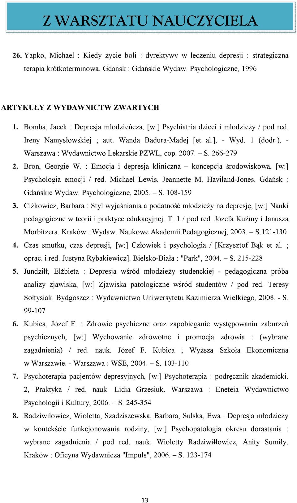 1 (dodr.). - Warszawa : Wydawnictwo Lekarskie PZWL, cop. 2007. S. 266-279 2. Bron, Georgie W. : Emocja i depresja kliniczna koncepcja środowiskowa, [w:] Psychologia emocji / red.