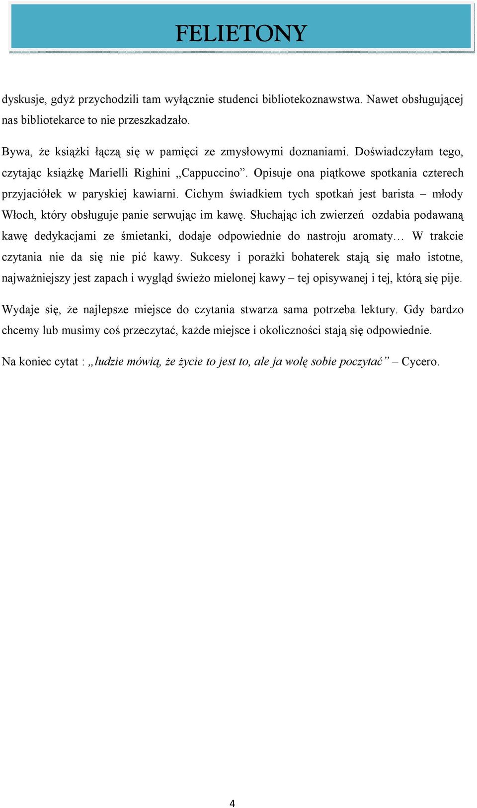 Opisuje ona piątkowe spotkania czterech przyjaciółek w paryskiej kawiarni. Cichym świadkiem tych spotkań jest barista młody Włoch, który obsługuje panie serwując im kawę.