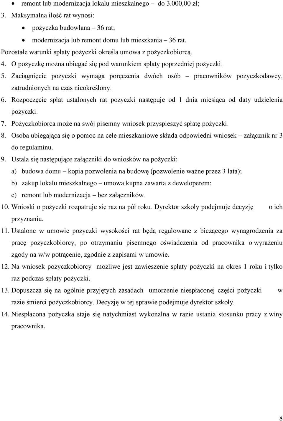 Zaciągnięcie pożyczki wymaga poręczenia dwóch osób pracowników pożyczkodawcy, zatrudnionych na czas nieokreślony. 6.