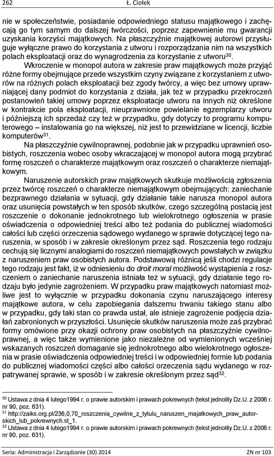 Wkroczenie w monopol autora w zakresie praw majątkowych może przyjąć różne formy obejmujące przede wszystkim czyny związane z korzystaniem z utworów na różnych polach eksploatacji bez zgody twórcy, a