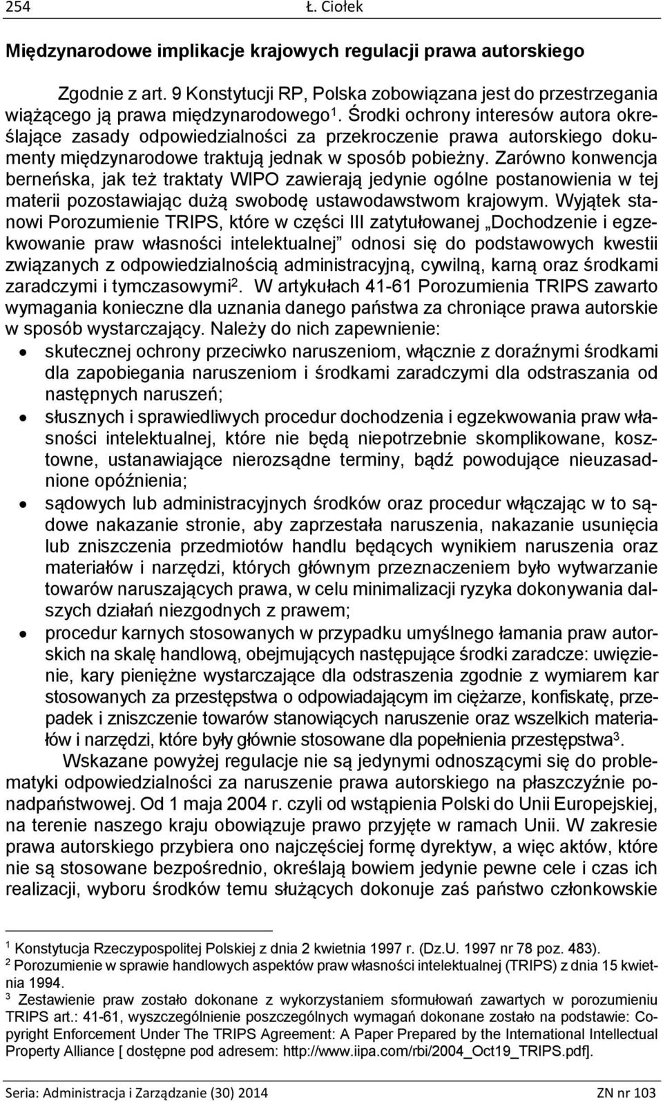 Zarówno konwencja berneńska, jak też traktaty WIPO zawierają jedynie ogólne postanowienia w tej materii pozostawiając dużą swobodę ustawodawstwom krajowym.