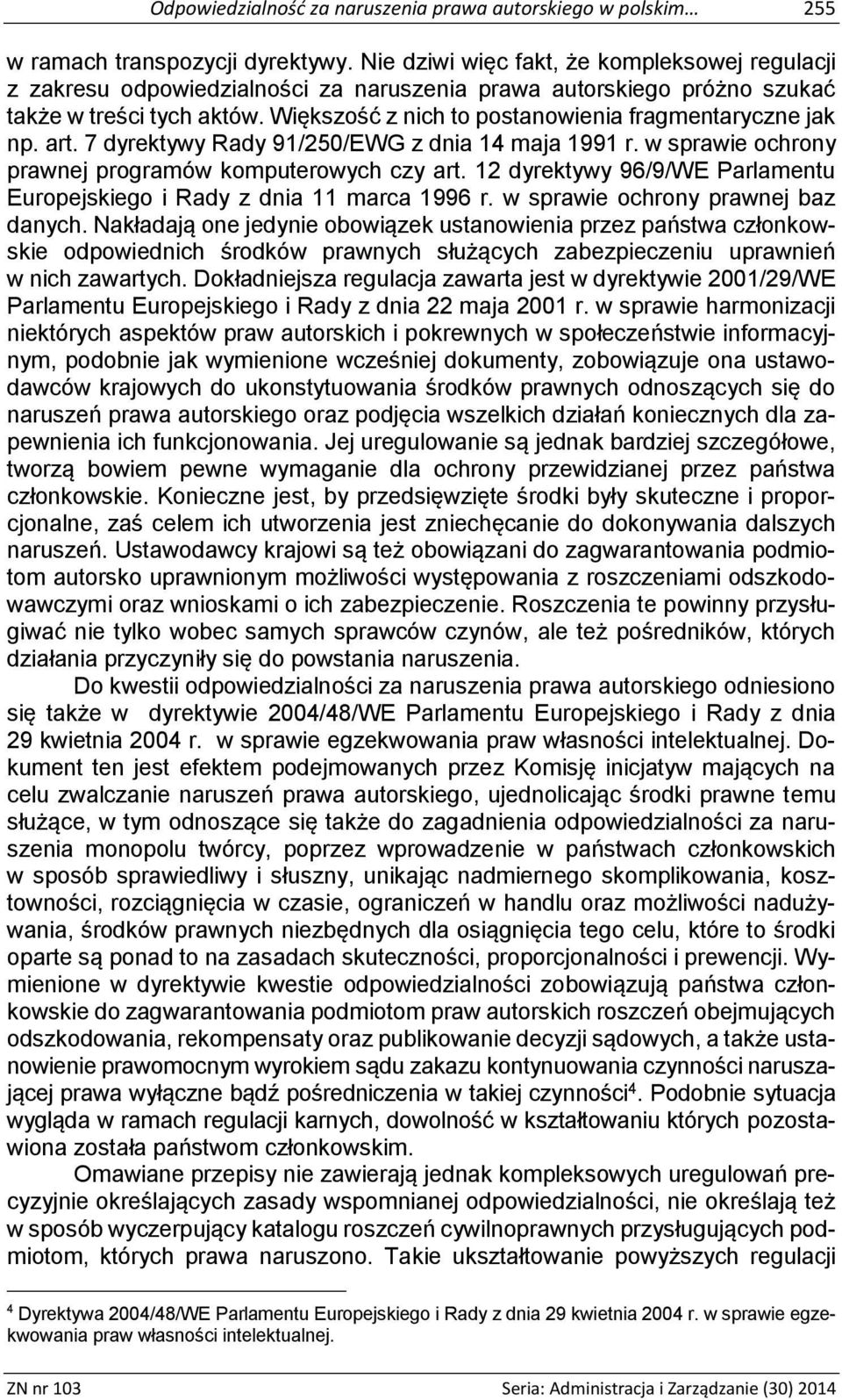 Większość z nich to postanowienia fragmentaryczne jak np. art. 7 dyrektywy Rady 91/250/EWG z dnia 14 maja 1991 r. w sprawie ochrony prawnej programów komputerowych czy art.