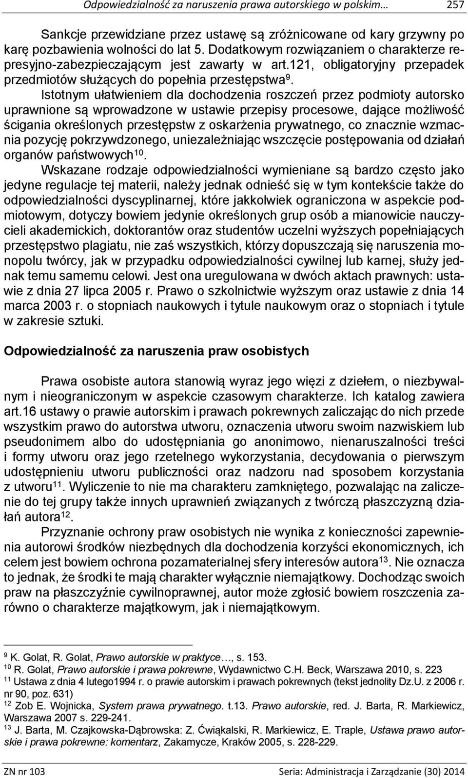 Istotnym ułatwieniem dla dochodzenia roszczeń przez podmioty autorsko uprawnione są wprowadzone w ustawie przepisy procesowe, dające możliwość ścigania określonych przestępstw z oskarżenia