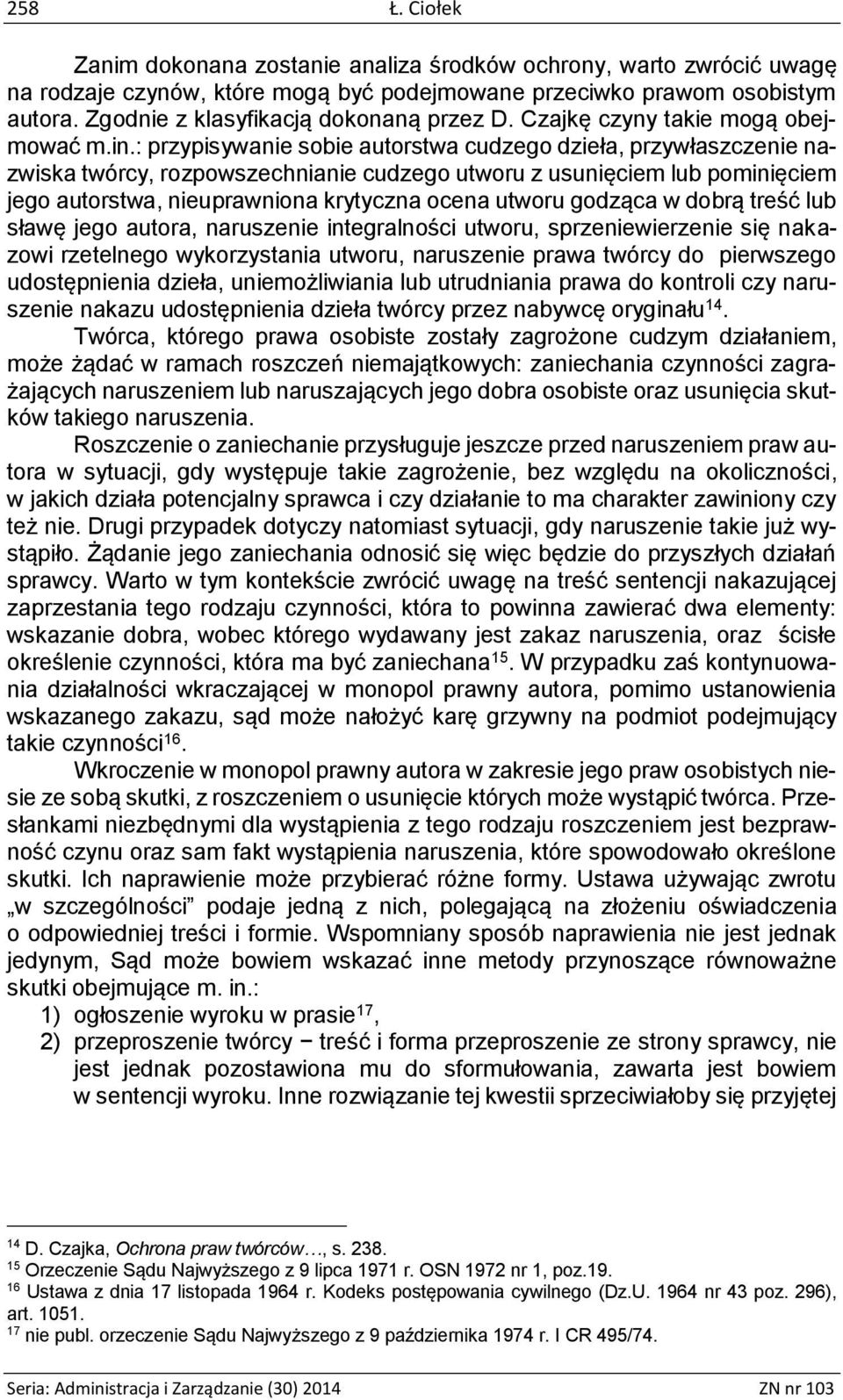 : przypisywanie sobie autorstwa cudzego dzieła, przywłaszczenie nazwiska twórcy, rozpowszechnianie cudzego utworu z usunięciem lub pominięciem jego autorstwa, nieuprawniona krytyczna ocena utworu