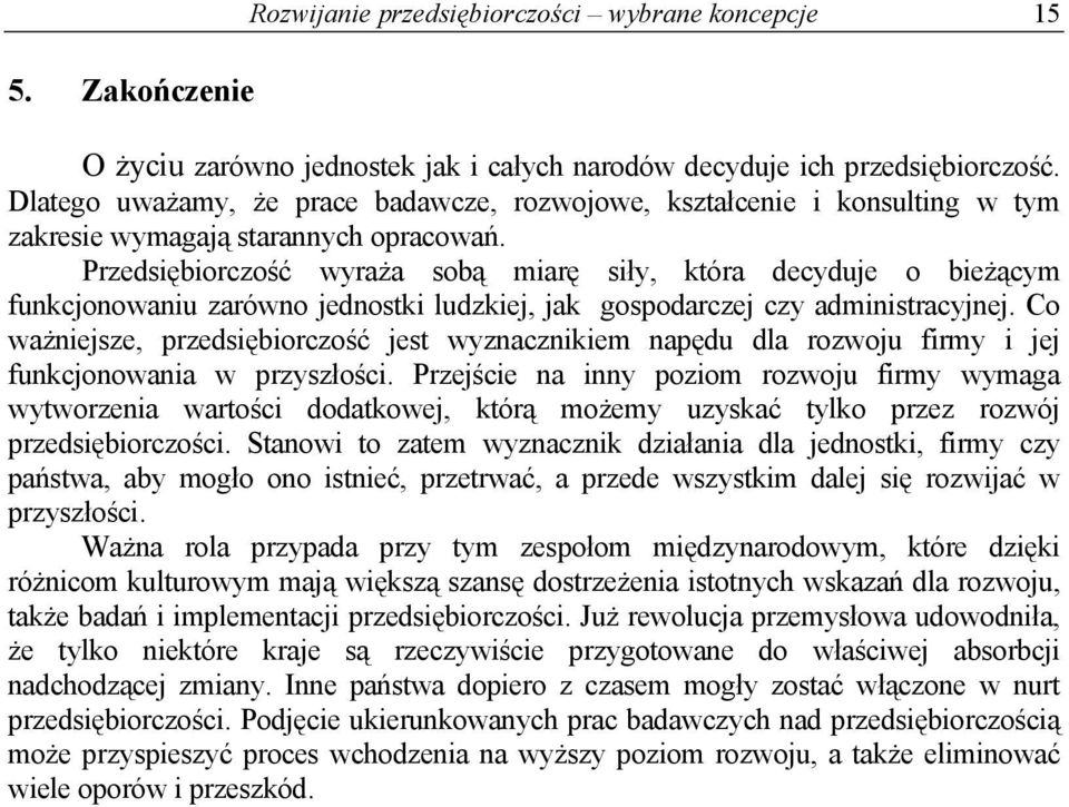 Przedsiębiorczość wyraża sobą miarę siły, która decyduje o bieżącym funkcjonowaniu zarówno jednostki ludzkiej, jak gospodarczej czy administracyjnej.