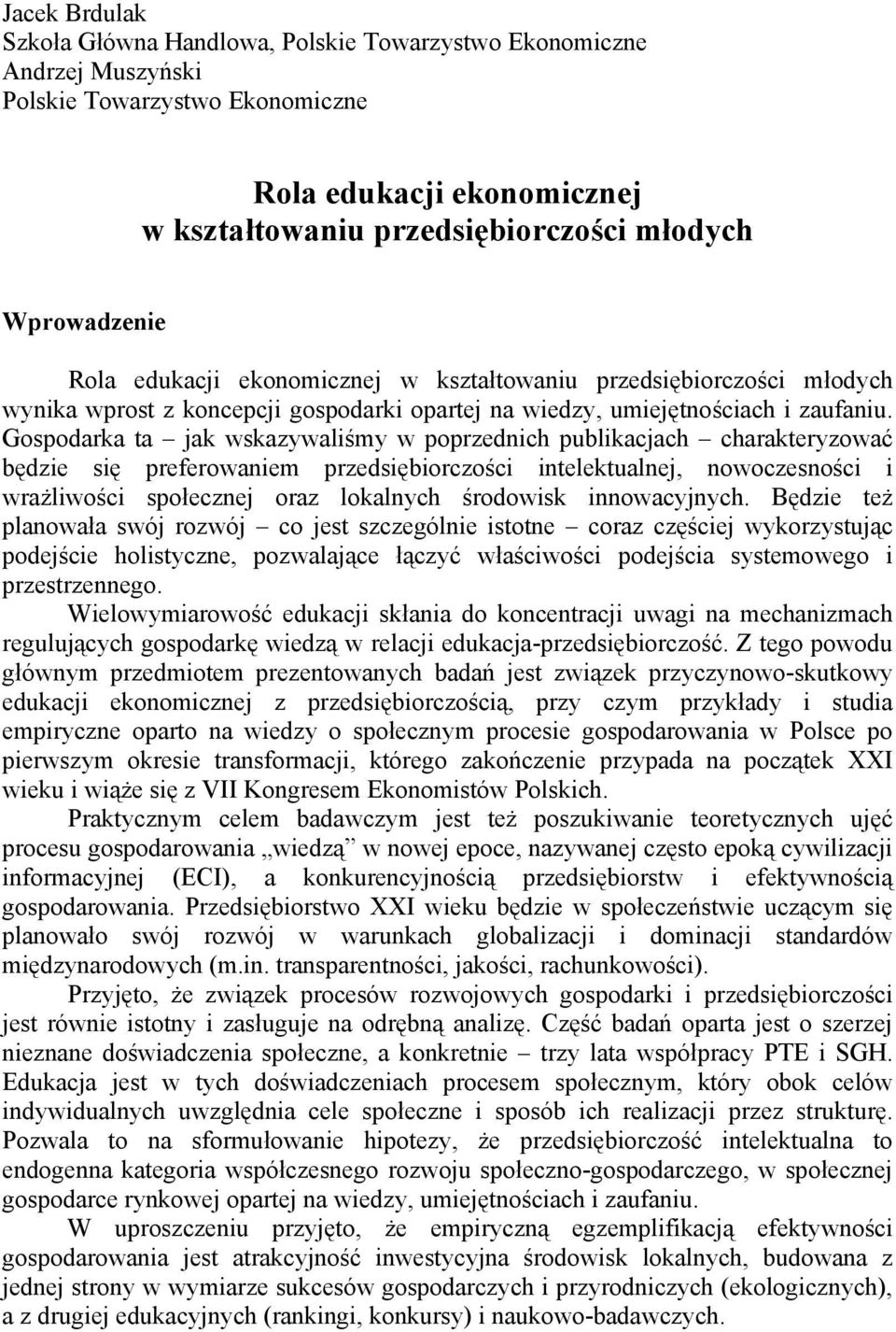 Gospodarka ta jak wskazywaliśmy w poprzednich publikacjach charakteryzować będzie się preferowaniem przedsiębiorczości intelektualnej, nowoczesności i wrażliwości społecznej oraz lokalnych środowisk