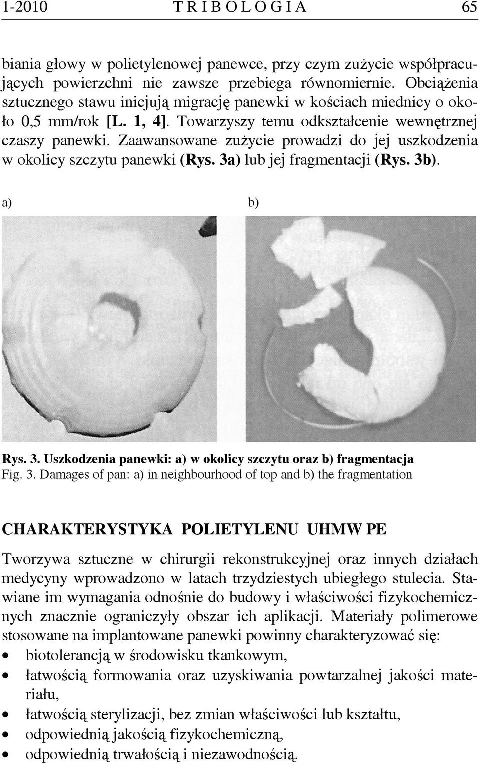 Zaawansowane zużycie prowadzi do jej uszkodzenia w okolicy szczytu panewki (Rys. 3a) lub jej fragmentacji (Rys. 3b). a) b) Rys. 3. Uszkodzenia panewki: a) w okolicy szczytu oraz b) fragmentacja Fig.