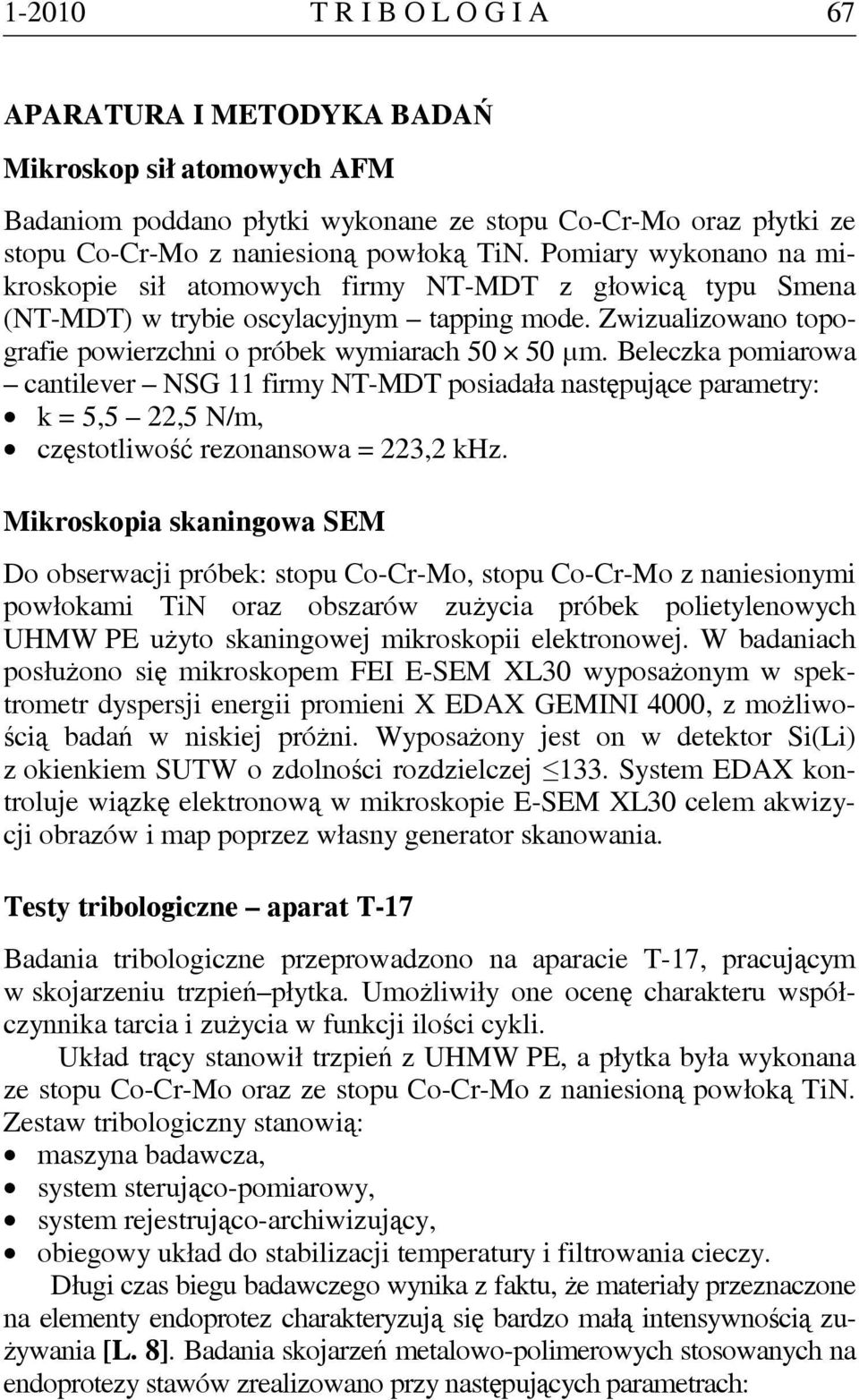 Beleczka pomiarowa cantilever NSG 11 firmy NT-MDT posiadała następujące parametry: k = 5,5 22,5 N/m, częstotliwość rezonansowa = 223,2 khz.