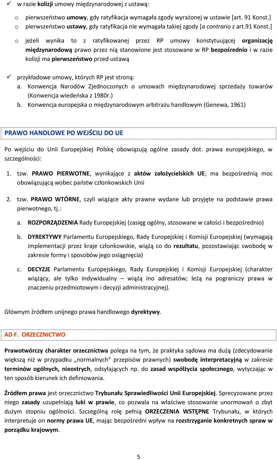 ] o jeżeli wynika to z ratyfikowanej przez RP umowy konstytuującej organizację międzynarodową prawo przez nią stanowione jest stosowane w RP bezpośrednio i w razie kolizji ma pierwszeństwo przed