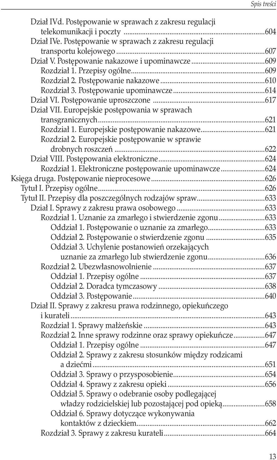 ..617 Dział VII. Europejskie postępowania w sprawach. transgranicznych...621 Rozdział 1. Europejskie postępowanie nakazowe...621 Rozdział 2. Europejskie postępowanie w sprawie. drobnych roszczeń.