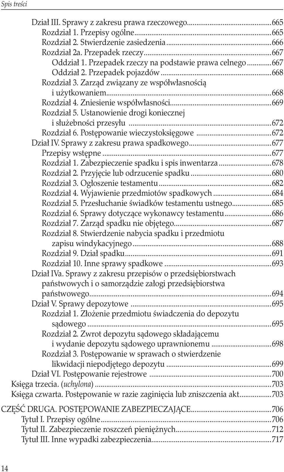 ..669 Rozdział 5. Ustanowienie drogi koniecznej. i służebności przesyłu...672 Rozdział 6. Postępowanie wieczystoksięgowe...672 Dział IV. Sprawy z zakresu prawa spadkowego...677 Przepisy wstępne.