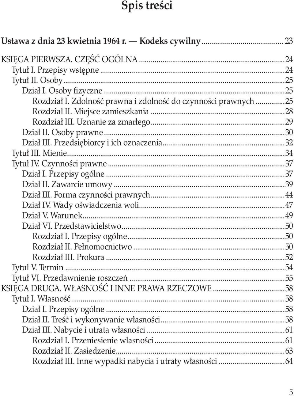 Przedsiębiorcy i ich oznaczenia...32 Tytuł III. Mienie...34 Tytuł IV. Czynności prawne...37 Dział I. Przepisy ogólne...37 Dział II. Zawarcie umowy...39 Dział III. Forma czynności prawnych...44 Dział IV.