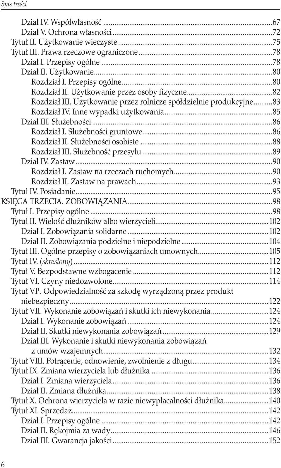 Inne wypadki użytkowania...85 Dział III. Służebności...86 Rozdział I. Służebności gruntowe...86 Rozdział II. Służebności osobiste...88 Rozdział III. Służebność przesyłu...89 Dział IV. Zastaw.