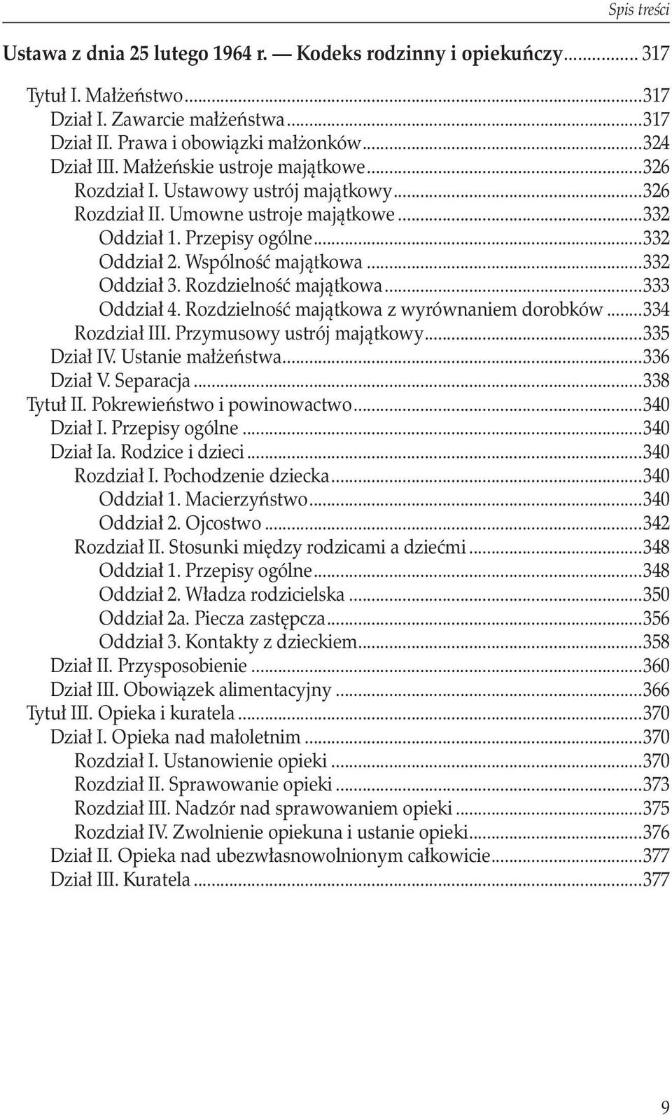 ..332 Oddział 3. Rozdzielność majątkowa...333 Oddział 4. Rozdzielność majątkowa z wyrównaniem dorobków...334 Rozdział III. Przymusowy ustrój majątkowy...335 Dział IV. Ustanie małżeństwa...336 Dział V.