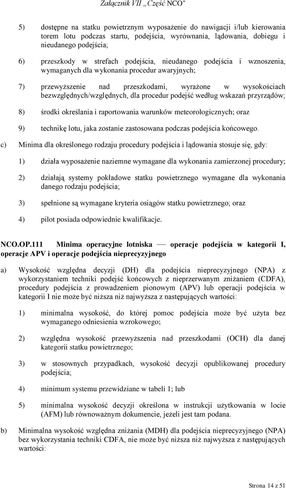 według wskazań przyrządów; 8) środki określania i raportowania warunków meteorologicznych; oraz 9) technikę lotu, jaka zostanie zastosowana podczas podejścia końcowego.