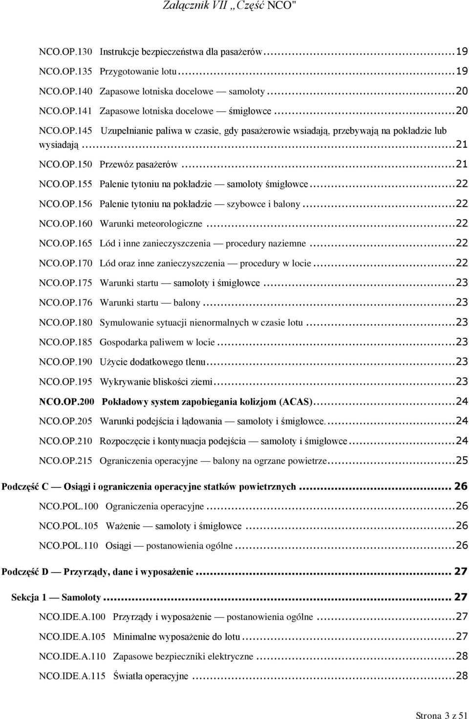 .. 22 NCO.OP.156 Palenie tytoniu na pokładzie szybowce i balony... 22 NCO.OP.160 Warunki meteorologiczne... 22 NCO.OP.165 Lód i inne zanieczyszczenia procedury naziemne... 22 NCO.OP.170 Lód oraz inne zanieczyszczenia procedury w locie.