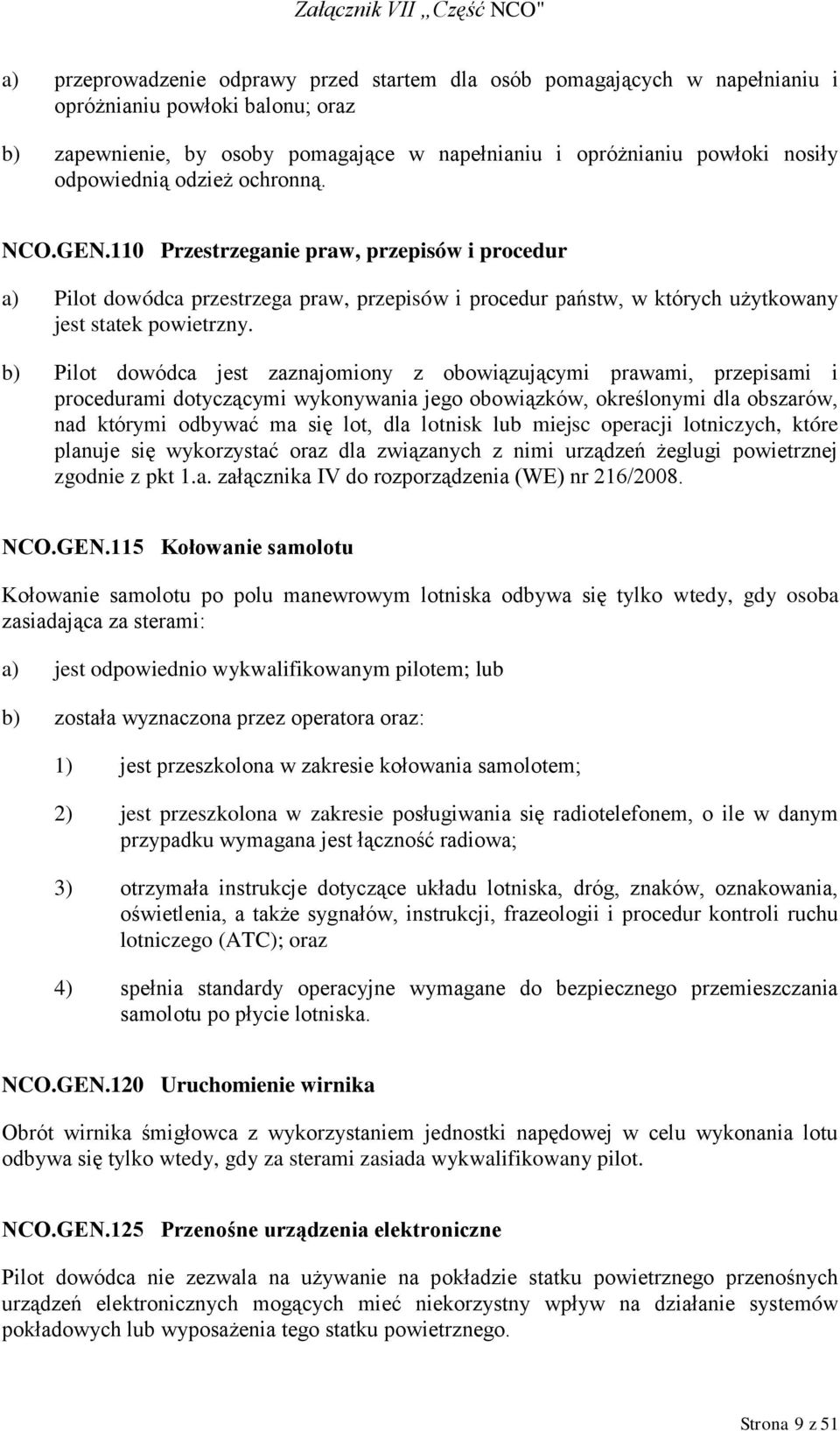 b) Pilot dowódca jest zaznajomiony z obowiązującymi prawami, przepisami i procedurami dotyczącymi wykonywania jego obowiązków, określonymi dla obszarów, nad którymi odbywać ma się lot, dla lotnisk