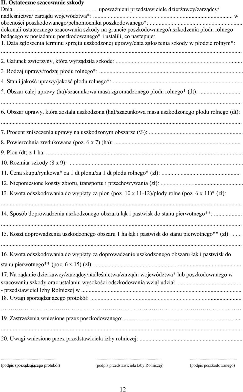 Data zgłoszenia terminu sprzętu uszkodzonej uprawy/data zgłoszenia szkody w płodzie rolnym*:... 2. Gatunek zwierzyny, która wyrządziła szkodę:... 3. Rodzaj uprawy/rodzaj płodu rolnego*:... 4.