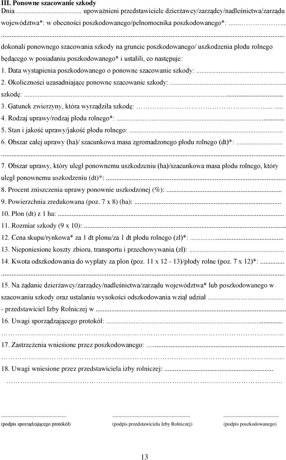 Data wystąpienia poszkodowanego o ponowne szacowanie szkody:... 2. Okoliczności uzasadniające ponowne szacowanie szkody:... szkodę:... 3. Gatunek zwierzyny, która wyrządziła szkodę:...... 4.