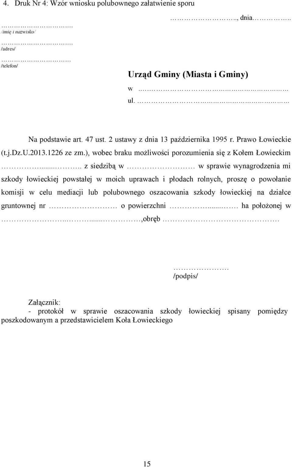 .... z siedzibą w w sprawie wynagrodzenia mi szkody łowieckiej powstałej w moich uprawach i płodach rolnych, proszę o powołanie komisji w celu mediacji lub polubownego oszacowania