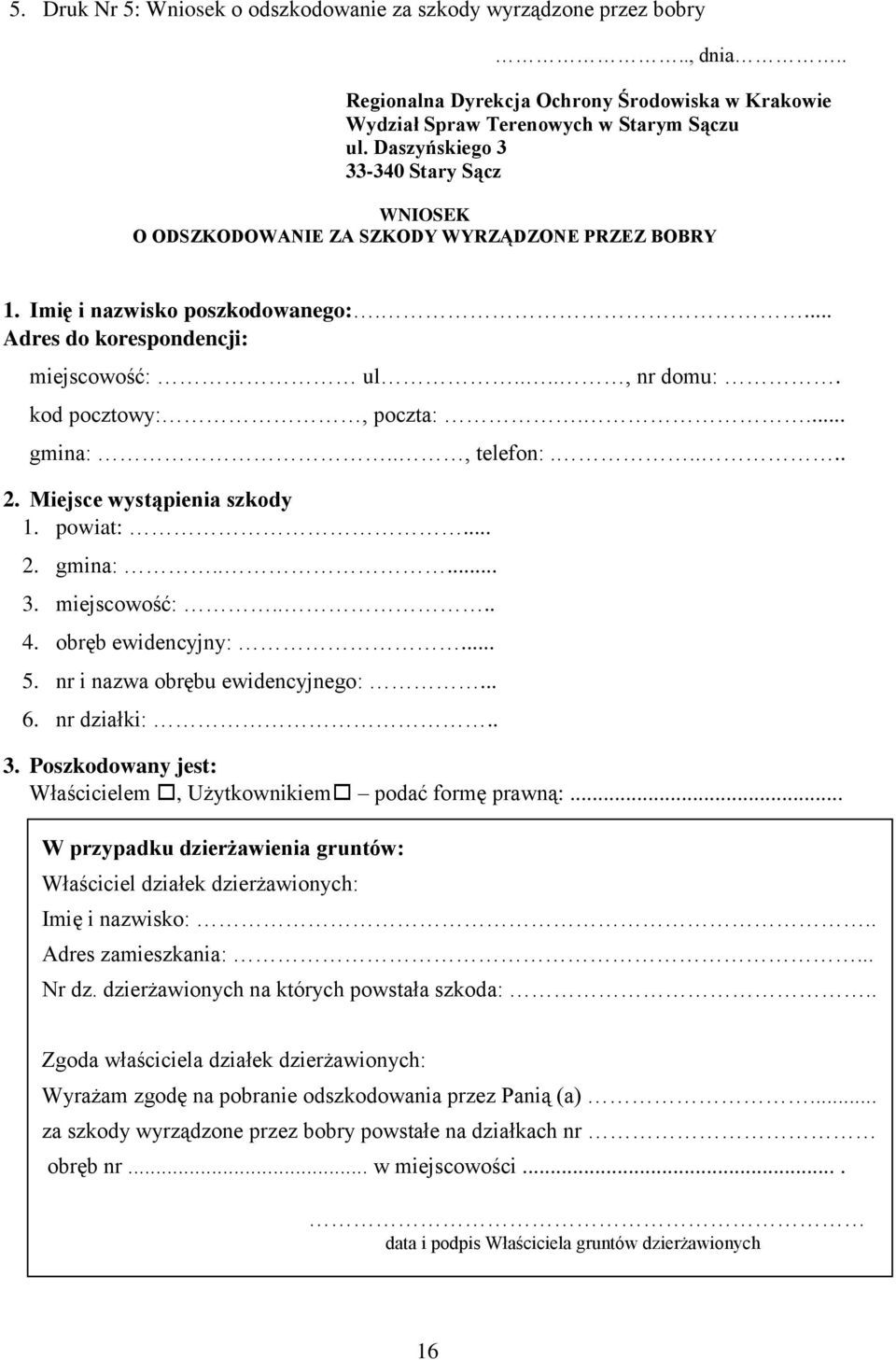 kod pocztowy:, poczta:.... gmina:.., telefon:..... 2. Miejsce wystąpienia szkody 1. powiat:... 2. gmina:..... 3. miejscowość:.... 4. obręb ewidencyjny:... 5. nr i nazwa obrębu ewidencyjnego:... 6.