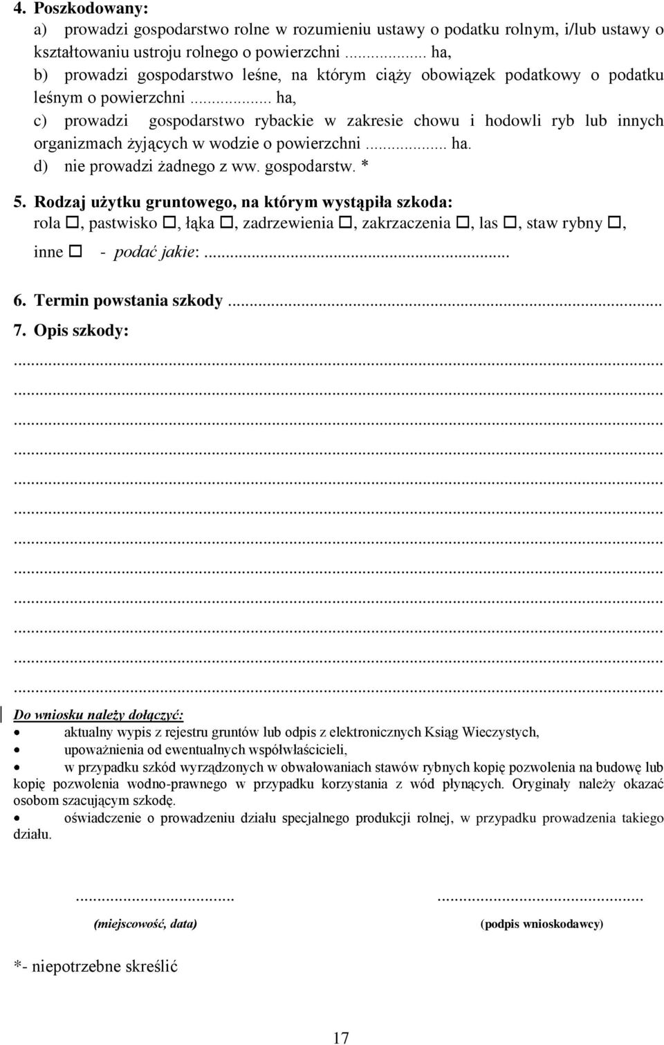 .. ha, c) prowadzi gospodarstwo rybackie w zakresie chowu i hodowli ryb lub innych organizmach żyjących w wodzie o powierzchni... ha. d) nie prowadzi żadnego z ww. gospodarstw. * 5.