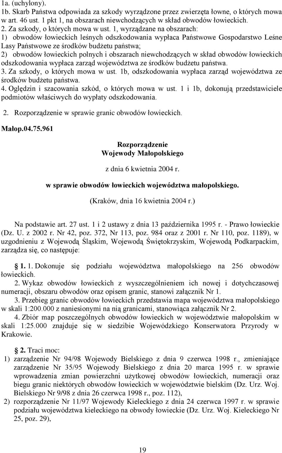 1, wyrządzane na obszarach: 1) obwodów łowieckich leśnych odszkodowania wypłaca Państwowe Gospodarstwo Leśne Lasy Państwowe ze środków budżetu państwa; 2) obwodów łowieckich polnych i obszarach