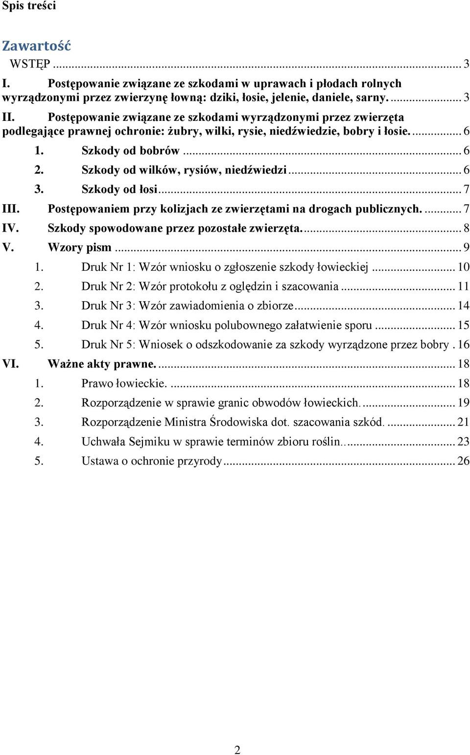 Szkody od wilków, rysiów, niedźwiedzi... 6 3. Szkody od łosi... 7 III. Postępowaniem przy kolizjach ze zwierzętami na drogach publicznych.... 7 IV. Szkody spowodowane przez pozostałe zwierzęta.... 8 V.