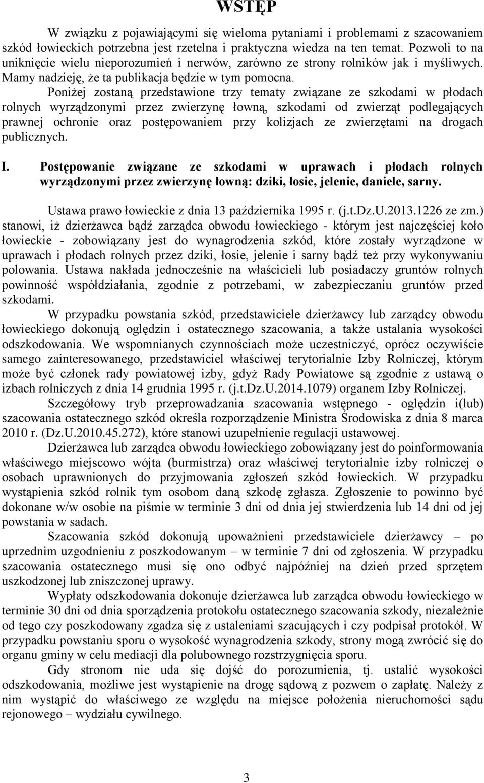 Poniżej zostaną przedstawione trzy tematy związane ze szkodami w płodach rolnych wyrządzonymi przez zwierzynę łowną, szkodami od zwierząt podlegających prawnej ochronie oraz postępowaniem przy