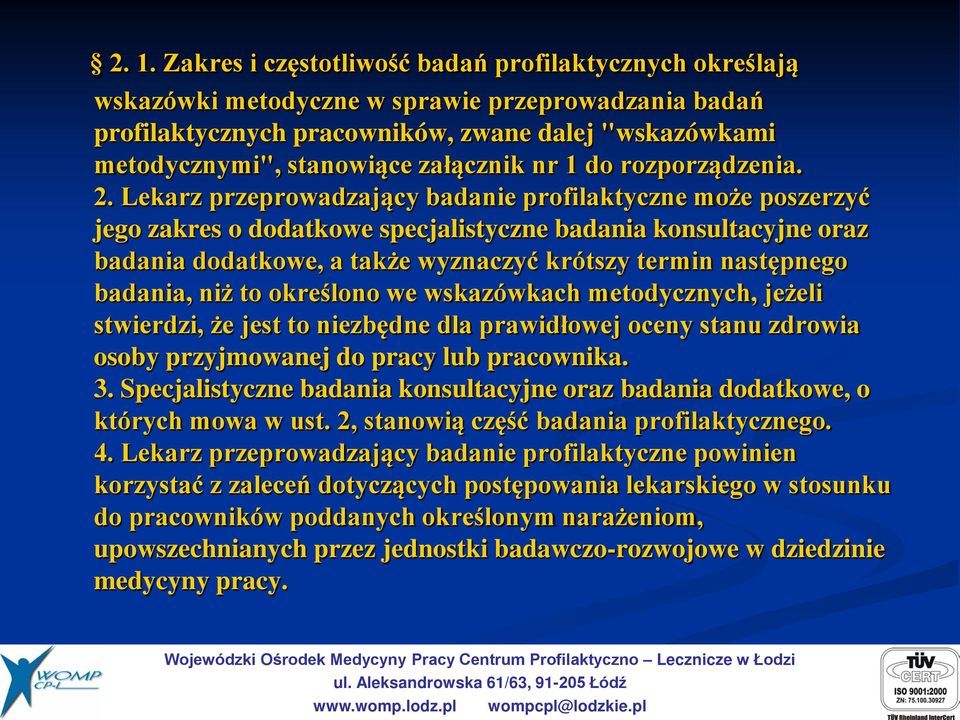 Lekarz przeprowadzający badanie profilaktyczne może poszerzyć jego zakres o dodatkowe specjalistyczne badania konsultacyjne oraz badania dodatkowe, a także wyznaczyć krótszy termin następnego