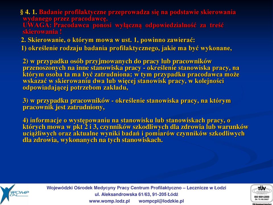 1, powinno zawierać: 1) określenie rodzaju badania profilaktycznego, jakie ma być wykonane, 2) w przypadku osób przyjmowanych do pracy lub pracowników przenoszonych na inne stanowiska pracy -