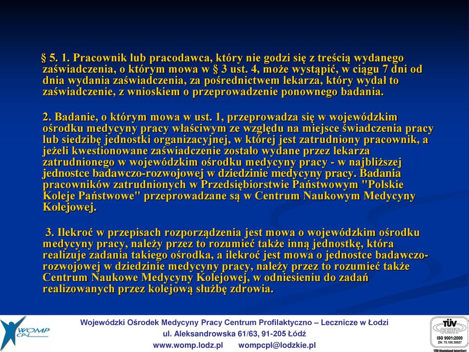 1, przeprowadza się w wojewódzkim ośrodku medycyny pracy właściwym ze względu na miejsce świadczenia pracy lub siedzibę jednostki organizacyjnej, w której jest zatrudniony pracownik, a jeżeli