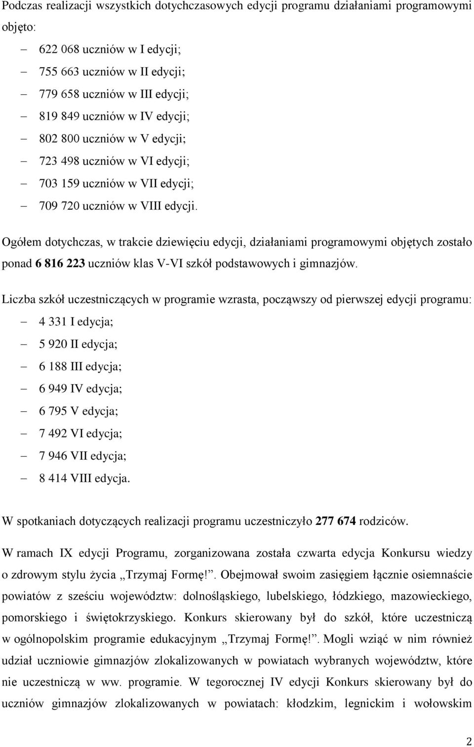 Ogółem dotychczas, w trakcie dziewięciu edycji, działaniami programowymi objętych zostało ponad 6 816 223 uczniów klas V-VI szkół podstawowych i gimnazjów.