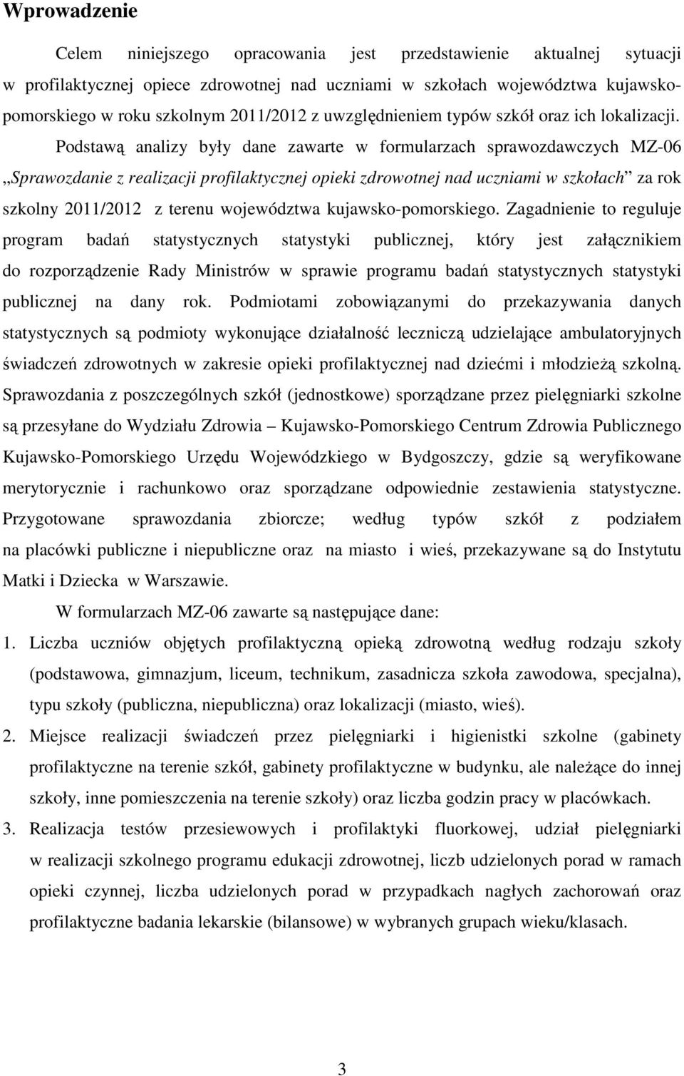 Podstawą analizy były dane zawarte w formularzach sprawozdawczych MZ-06 Sprawozdanie z realizacji profilaktycznej opieki zdrowotnej nad uczniami w szkołach za rok szkolny 2011/2012 z terenu