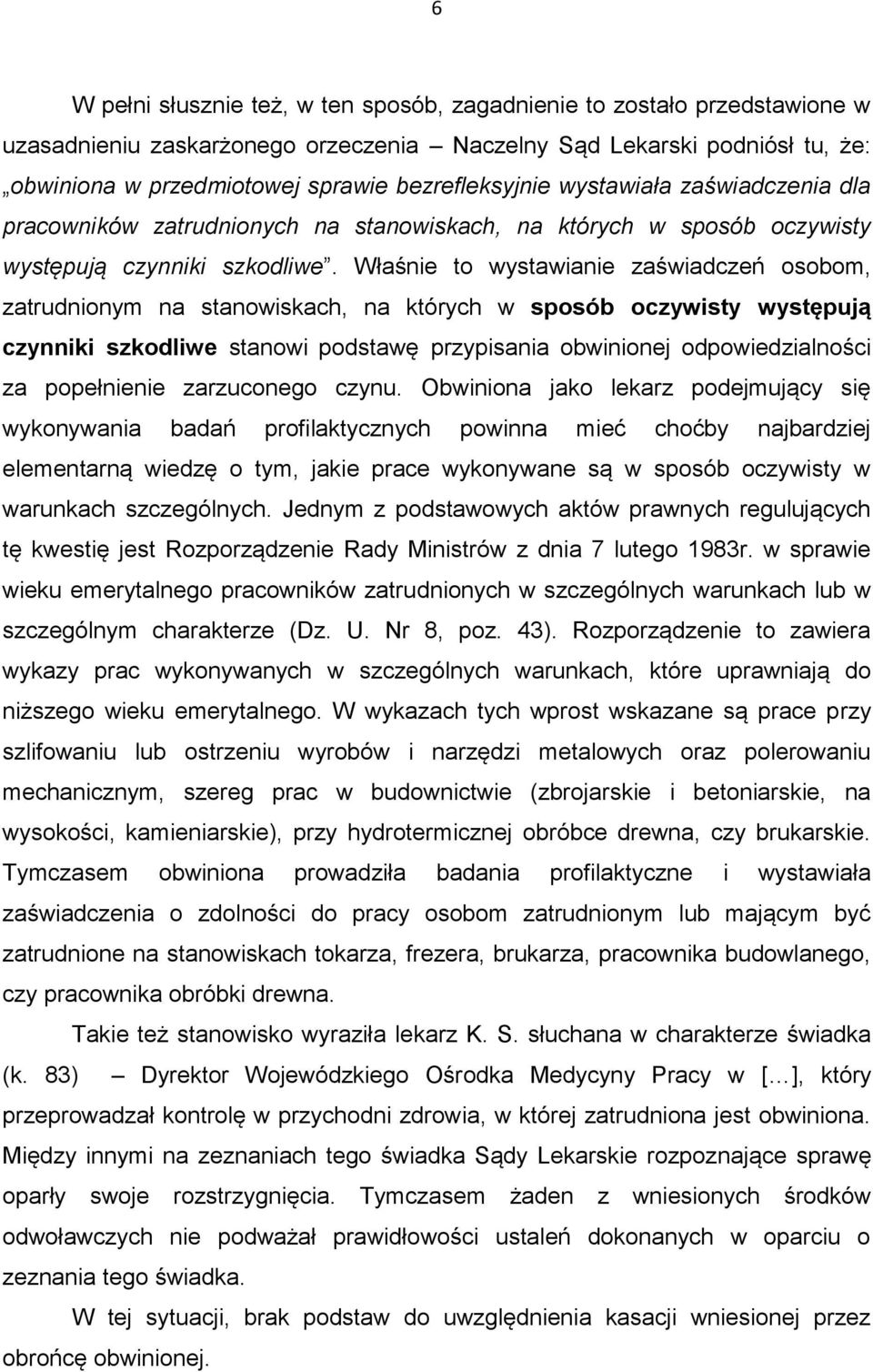 Właśnie to wystawianie zaświadczeń osobom, zatrudnionym na stanowiskach, na których w sposób oczywisty występują czynniki szkodliwe stanowi podstawę przypisania obwinionej odpowiedzialności za