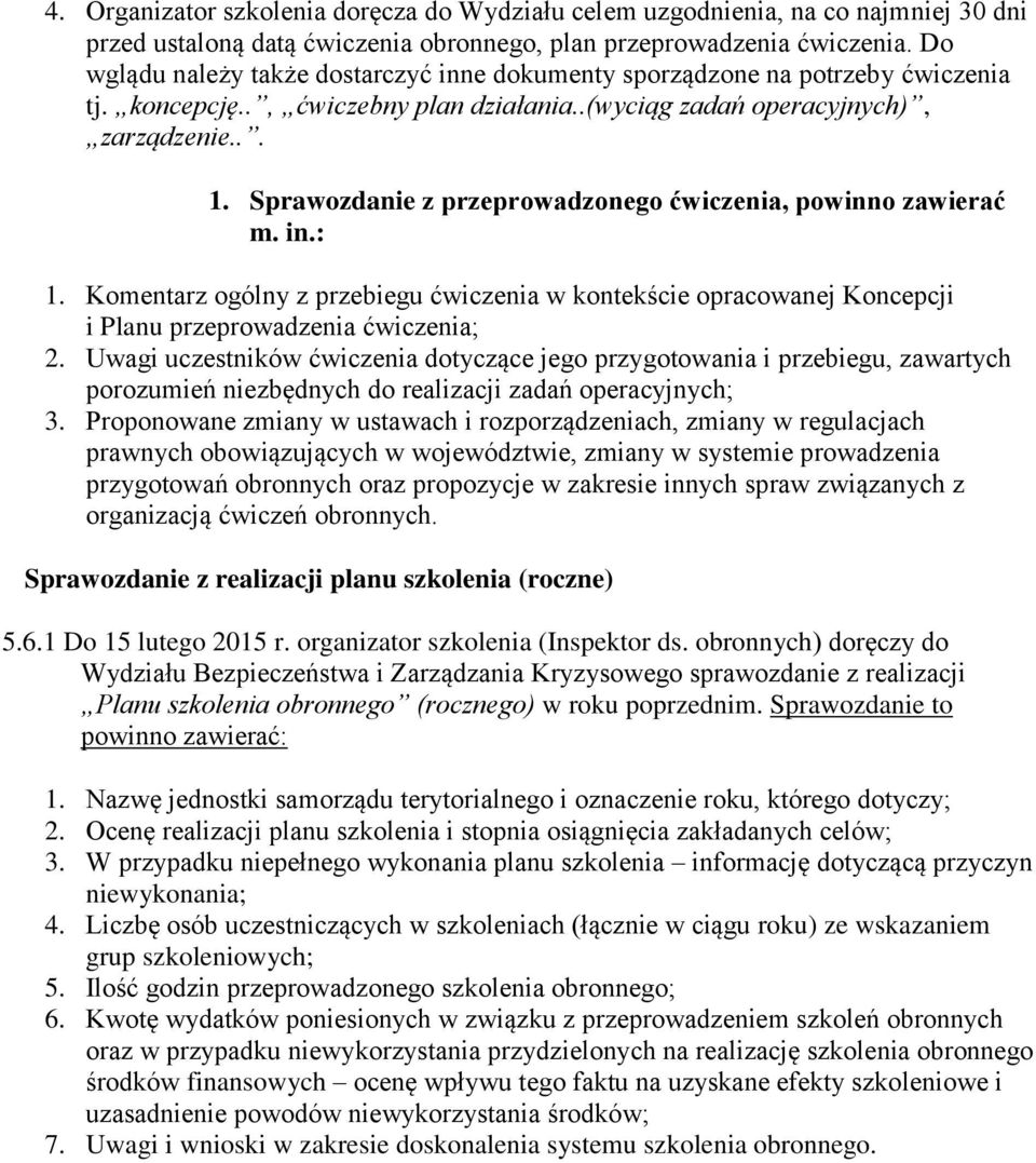 Sprawozdanie z przeprowadzonego ćwiczenia, powinno zawierać m. in.: 1. Komentarz ogólny z przebiegu ćwiczenia w kontekście opracowanej Koncepcji i Planu przeprowadzenia ćwiczenia; 2.