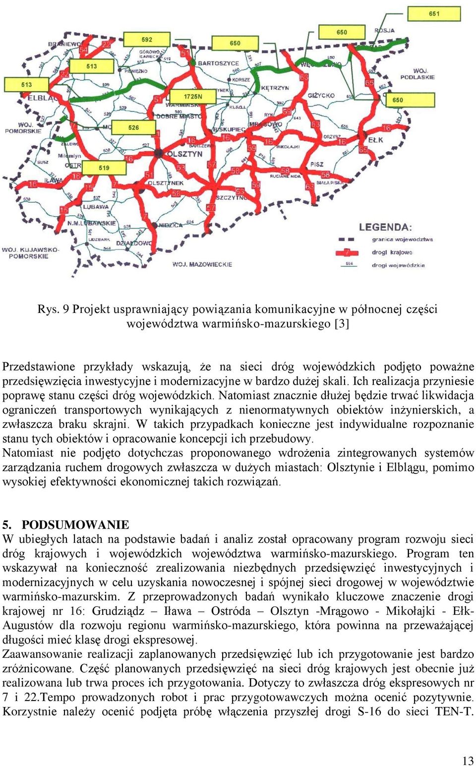 Natomiast znacznie dłużej będzie trwać likwidacja ograniczeń transportowych wynikających z nienormatywnych obiektów inżynierskich, a zwłaszcza braku skrajni.